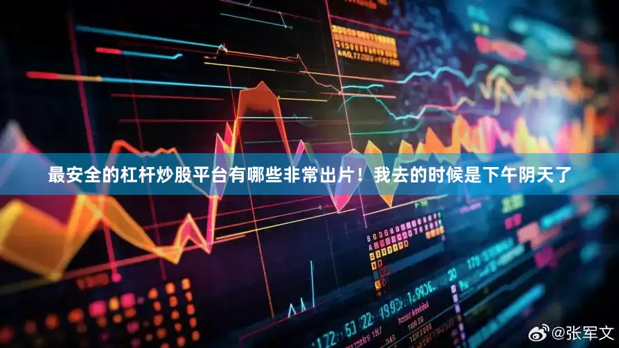最安全的杠杆炒股平台有哪些非常出片！我去的时候是下午阴天了