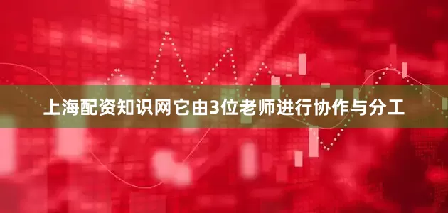 上海配资知识网它由3位老师进行协作与分工