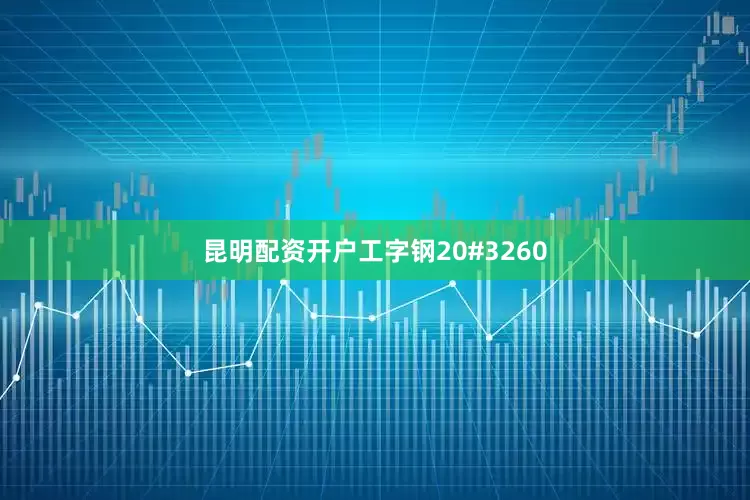 昆明配资开户工字钢20#3260