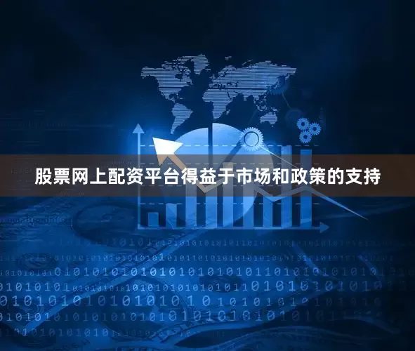 股票网上配资平台得益于市场和政策的支持